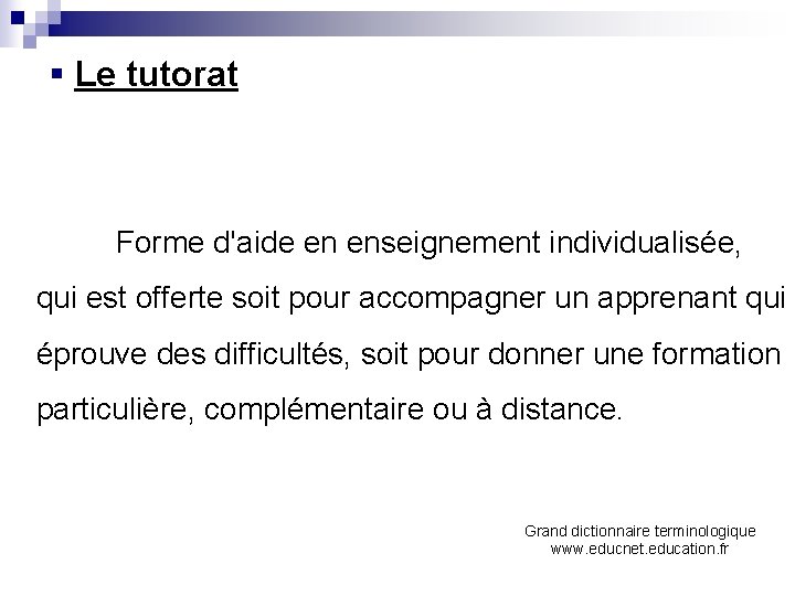 § Le tutorat Forme d'aide en enseignement individualisée, qui est offerte soit pour accompagner