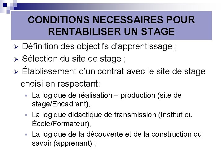 CONDITIONS NECESSAIRES POUR RENTABILISER UN STAGE Définition des objectifs d’apprentissage ; Ø Sélection du