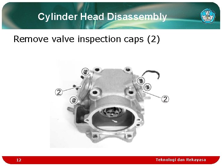 Cylinder Head Disassembly Remove valve inspection caps (2) 12 Teknologi dan Rekayasa Cylinder Head Disassembly Remove valve inspection caps (2) 12 Teknologi dan Rekayasa