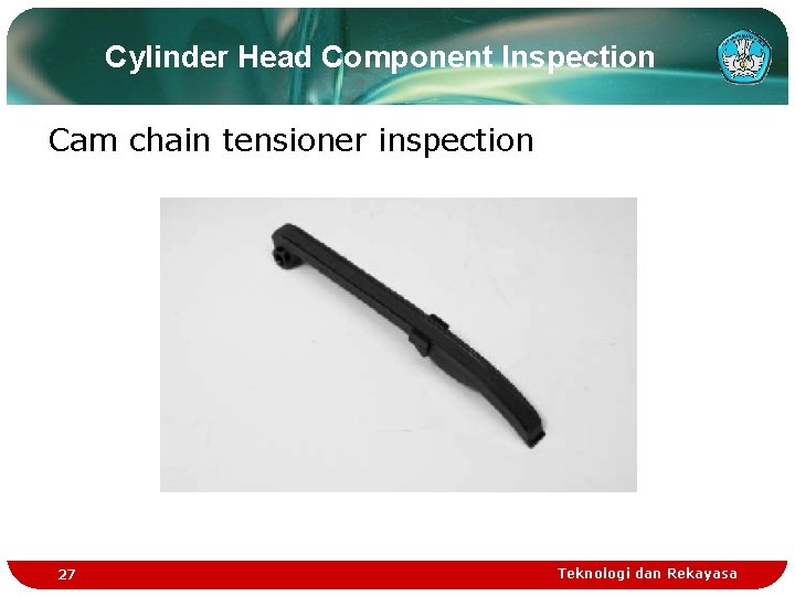 Cylinder Head Component Inspection Cam chain tensioner inspection 27 Teknologi dan Rekayasa Cylinder Head Component Inspection Cam chain tensioner inspection 27 Teknologi dan Rekayasa