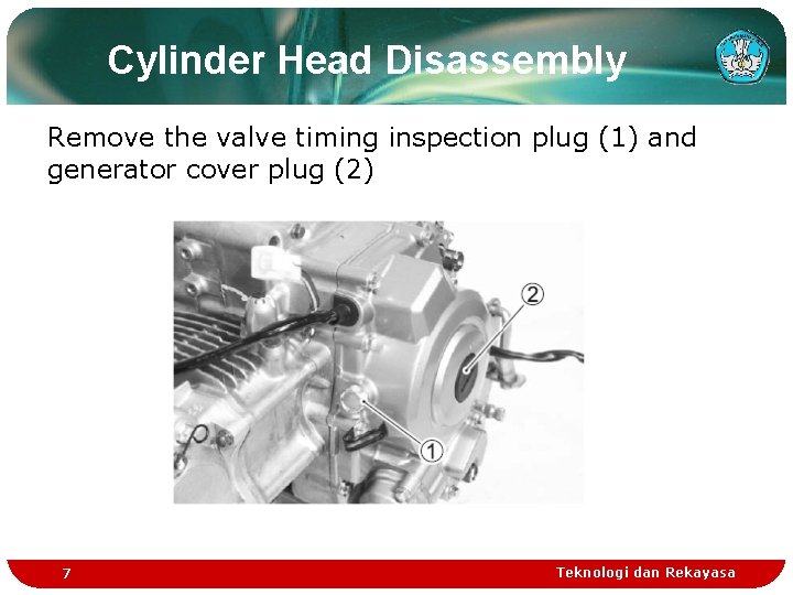 Cylinder Head Disassembly Remove the valve timing inspection plug (1) and generator cover plug Cylinder Head Disassembly Remove the valve timing inspection plug (1) and generator cover plug