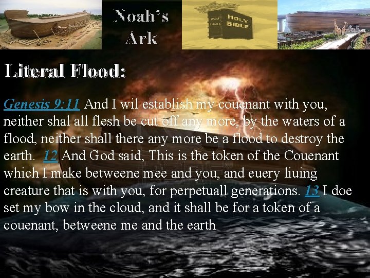 Noah’s Ark Literal Flood: Genesis 9: 11 And I wil establish my couenant with