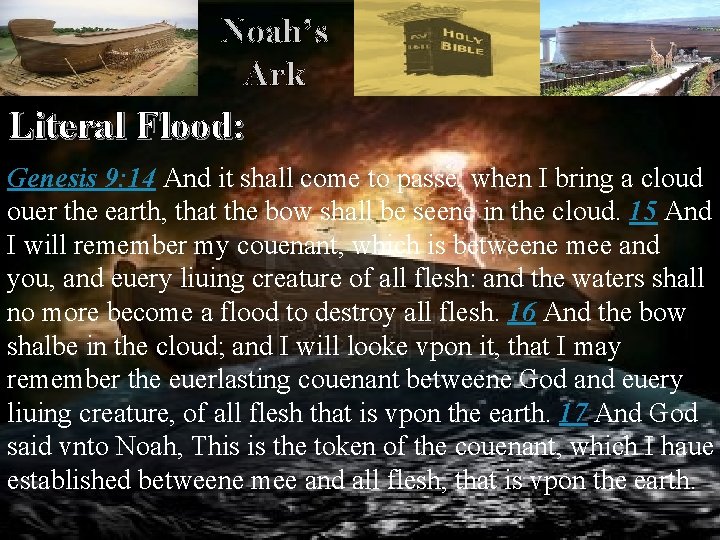 Noah’s Ark Literal Flood: Genesis 9: 14 And it shall come to passe, when