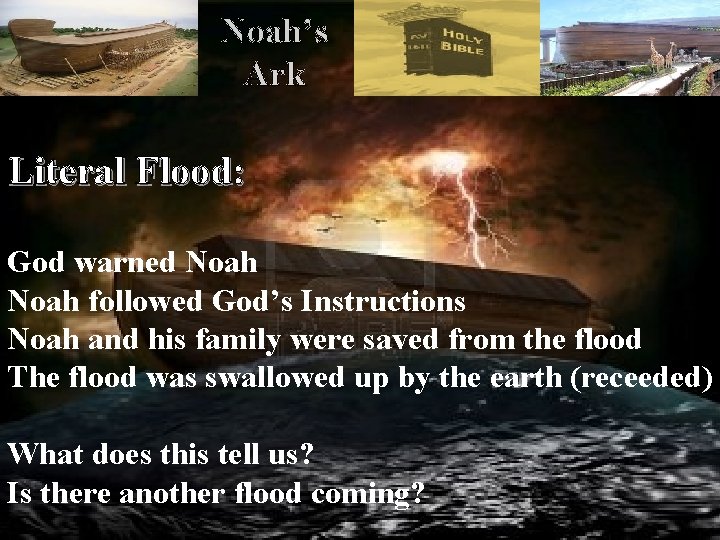 Noah’s Ark Literal Flood: God warned Noah followed God’s Instructions Noah and his family