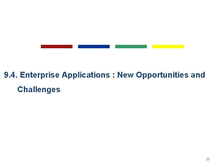 9. 4. Enterprise Applications : New Opportunities and Challenges 33 