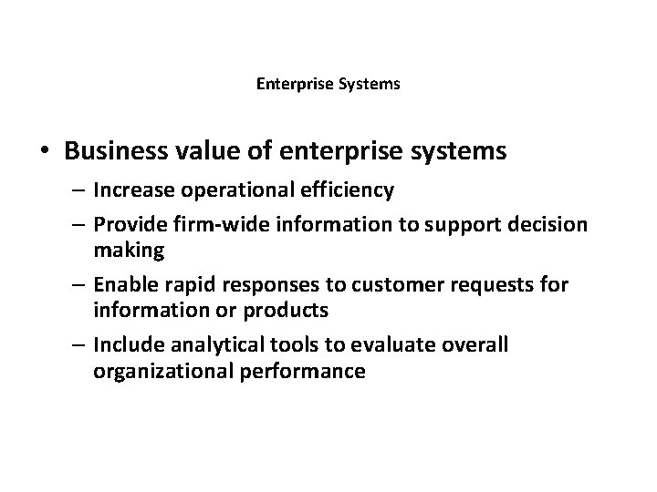 Enterprise Systems • Business value of enterprise systems – Increase operational efficiency – Provide