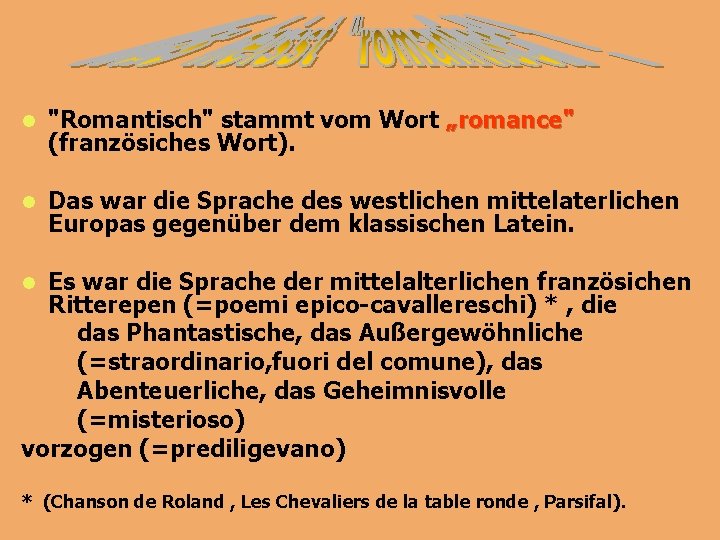 l "Romantisch" stammt vom Wort „romance" (französiches Wort). l Das war die Sprache des