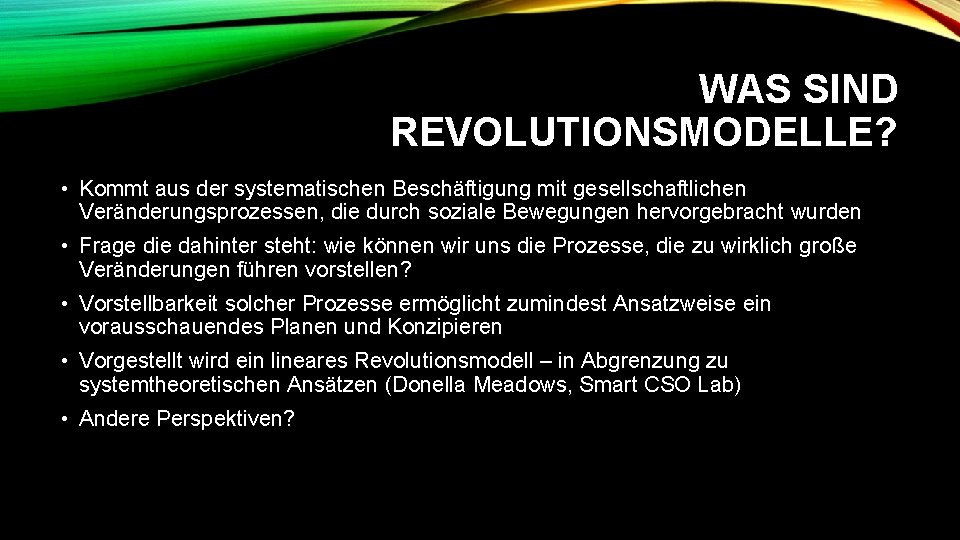 WAS SIND REVOLUTIONSMODELLE? • Kommt aus der systematischen Beschäftigung mit gesellschaftlichen Veränderungsprozessen, die durch