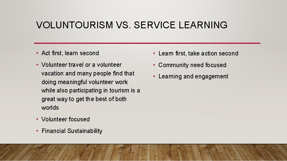 VOLUNTOURISM VS. SERVICE LEARNING • Act first, learn second • Learn first, take action