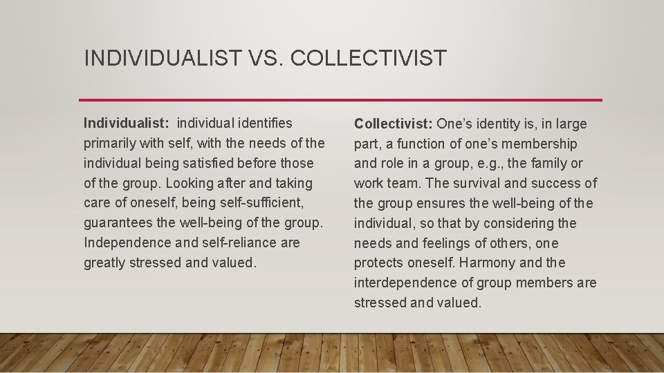 INDIVIDUALIST VS. COLLECTIVIST Individualist: individual identifies primarily with self, with the needs of the