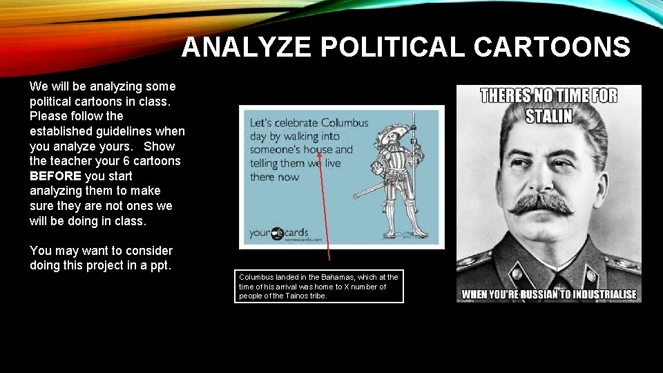 ANALYZE POLITICAL CARTOONS We will be analyzing some political cartoons in class. Please follow