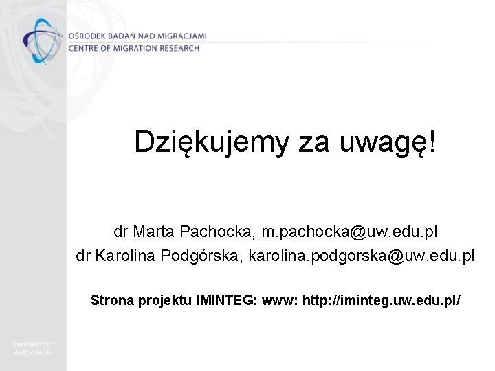 Dziękujemy za uwagę! dr Marta Pachocka, m. pachocka@uw. edu. pl dr Karolina Podgórska, karolina.