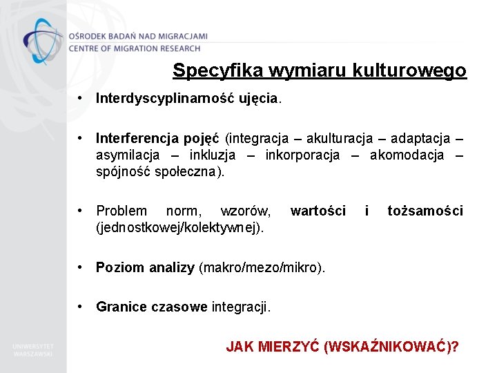 Specyfika wymiaru kulturowego • Interdyscyplinarność ujęcia. • Interferencja pojęć (integracja – akulturacja – adaptacja