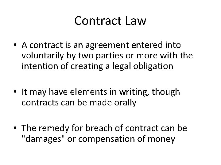 Contract Law • A contract is an agreement entered into voluntarily by two parties