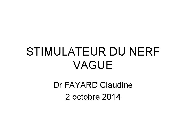 STIMULATEUR DU NERF VAGUE Dr FAYARD Claudine 2 octobre 2014 