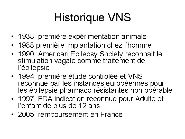 Historique VNS • 1938: première expérimentation animale • 1988 première implantation chez l’homme •