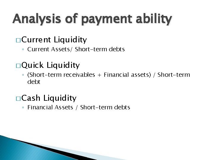 Analysis of payment ability � Current Liquidity ◦ Current Assets/ Short-term debts � Quick
