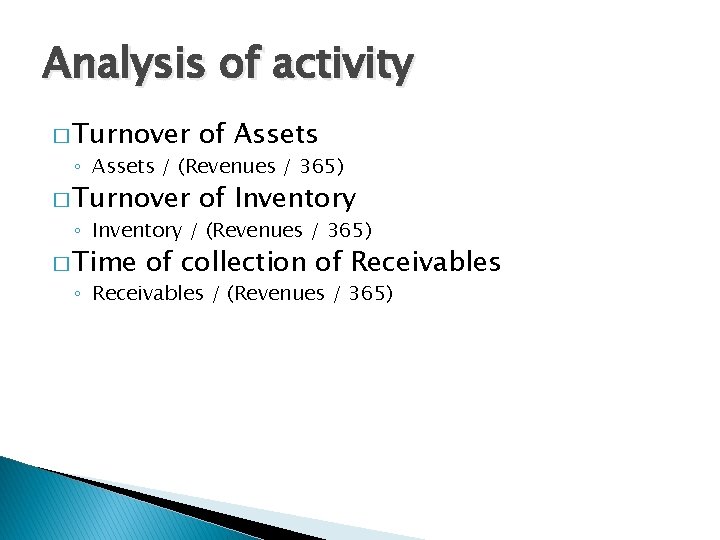 Analysis of activity � Turnover of Assets � Turnover of Inventory ◦ Assets /