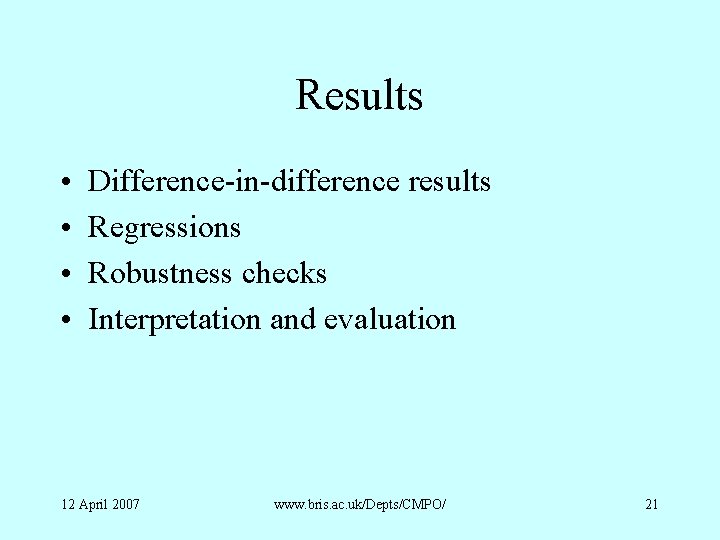 Results • • Difference-in-difference results Regressions Robustness checks Interpretation and evaluation 12 April 2007