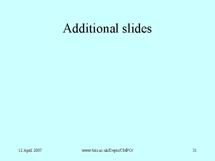 Additional slides 12 April 2007 www. bris. ac. uk/Depts/CMPO/ 31 