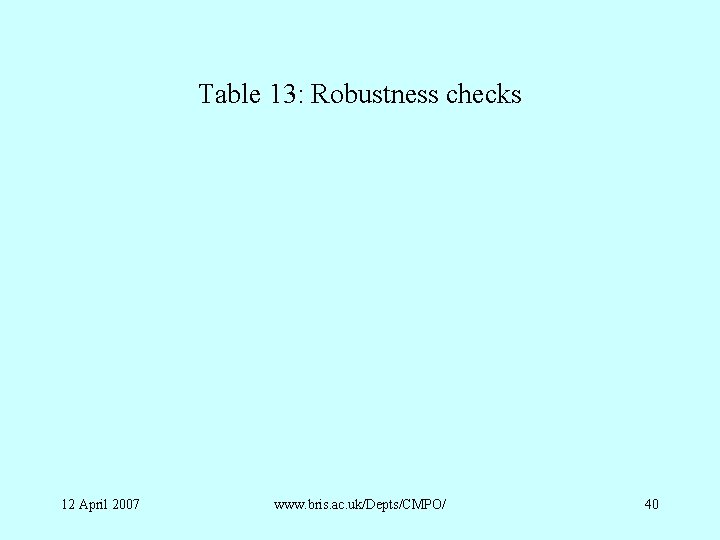 Table 13: Robustness checks 12 April 2007 www. bris. ac. uk/Depts/CMPO/ 40 
