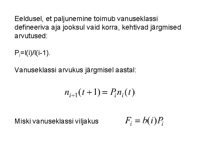 Eeldusel, et paljunemine toimub vanuseklassi defineeriva aja jooksul vaid korra, kehtivad järgmised arvutused: Pi=l(i)/l(i-1).