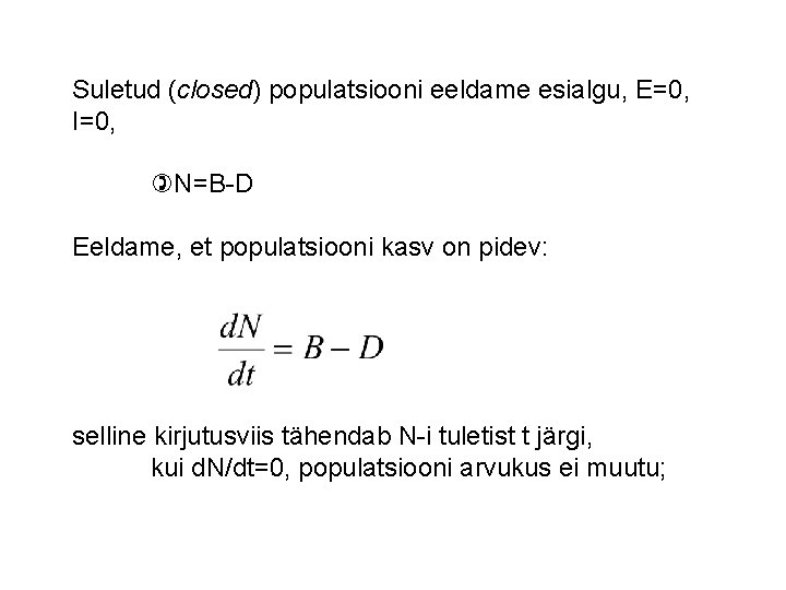 Suletud (closed) populatsiooni eeldame esialgu, E=0, I=0, )N=B-D Eeldame, et populatsiooni kasv on pidev: