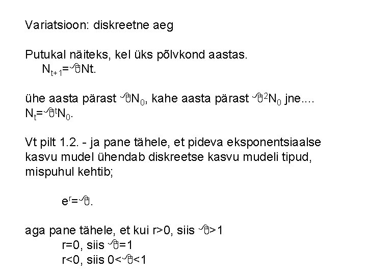 Variatsioon: diskreetne aeg Putukal näiteks, kel üks põlvkond aastas. Nt+1=8 Nt. ühe aasta pärast