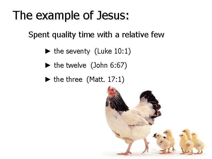 The example of Jesus: Spent quality time with a relative few ► the seventy