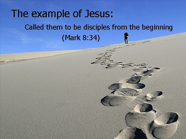 The example of Jesus: Called them to be disciples from the beginning (Mark 8: