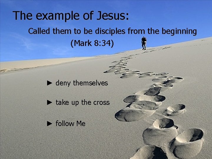 The example of Jesus: Called them to be disciples from the beginning (Mark 8: