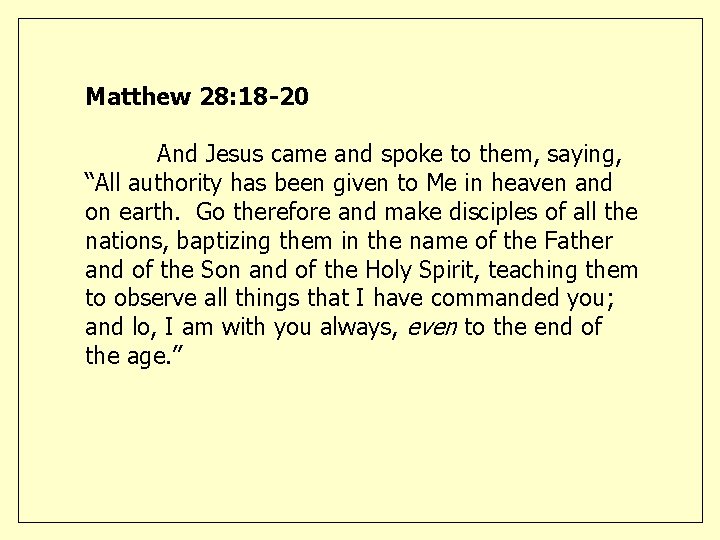 Matthew 28: 18 -20 And Jesus came and spoke to them, saying, “All authority