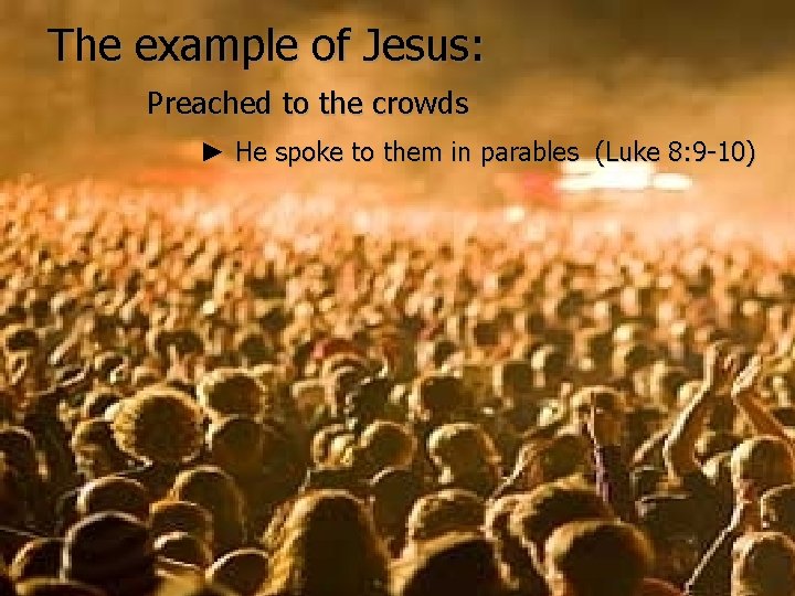 The example of Jesus: Preached to the crowds ► He spoke to them in