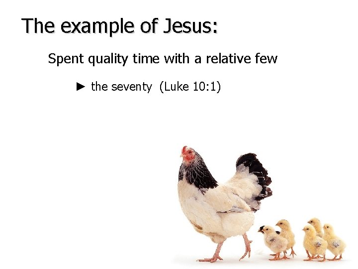 The example of Jesus: Spent quality time with a relative few ► the seventy