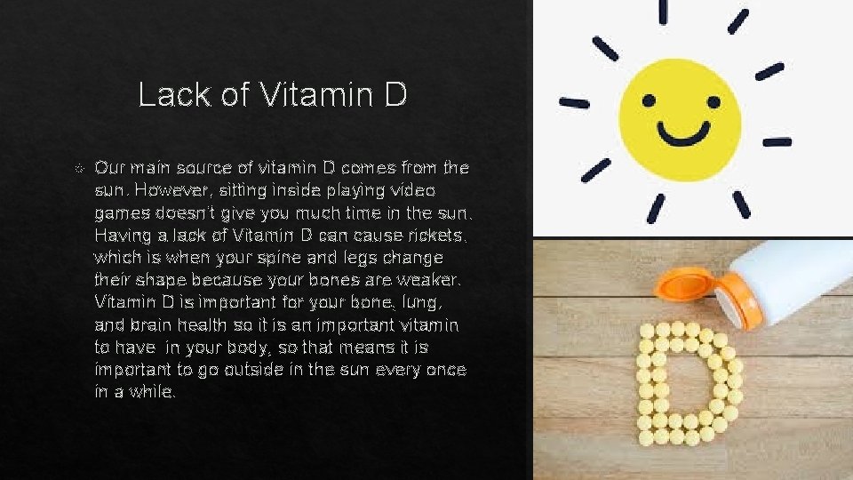 Lack of Vitamin D Our main source of vitamin D comes from the sun.