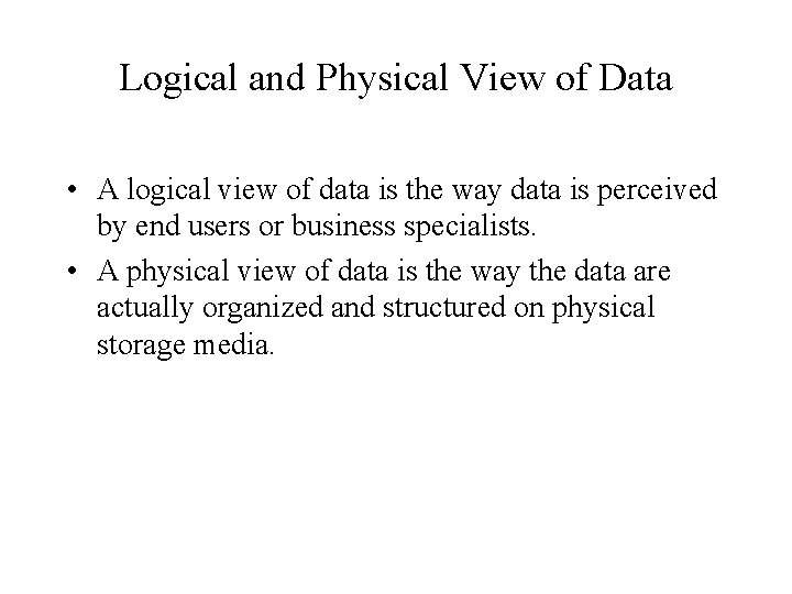 Logical and Physical View of Data • A logical view of data is the