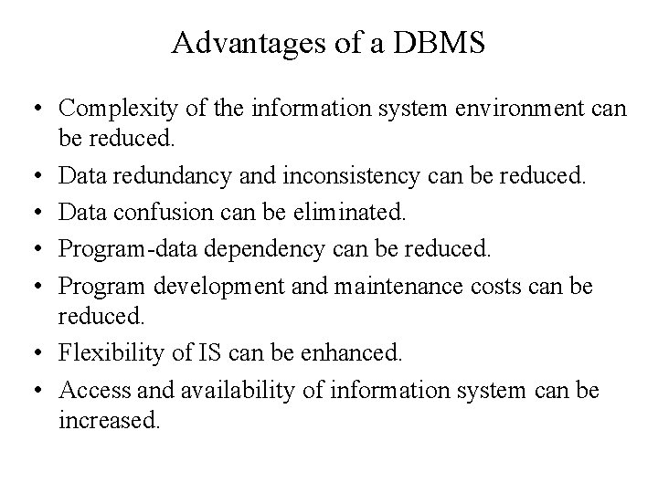 Advantages of a DBMS • Complexity of the information system environment can be reduced.