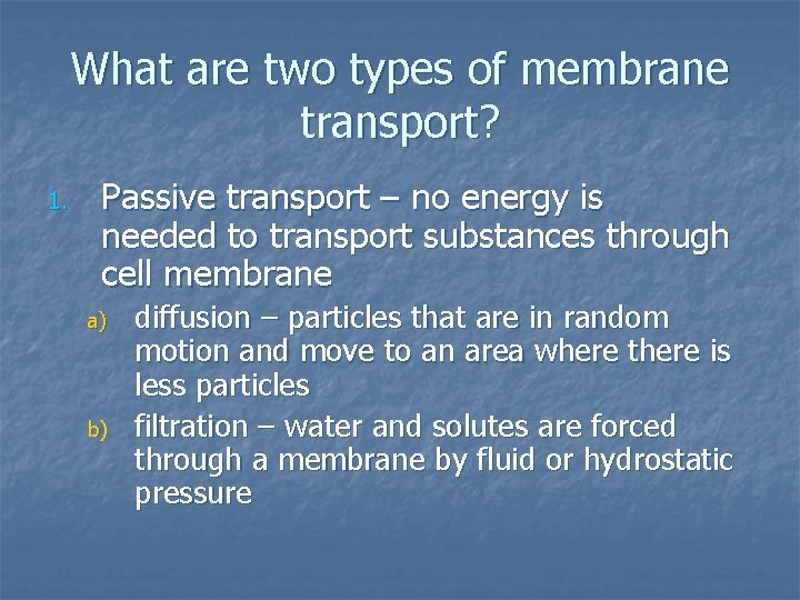 What are two types of membrane transport? 1. Passive transport – no energy is