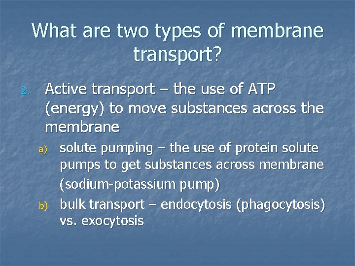 What are two types of membrane transport? 2. Active transport – the use of