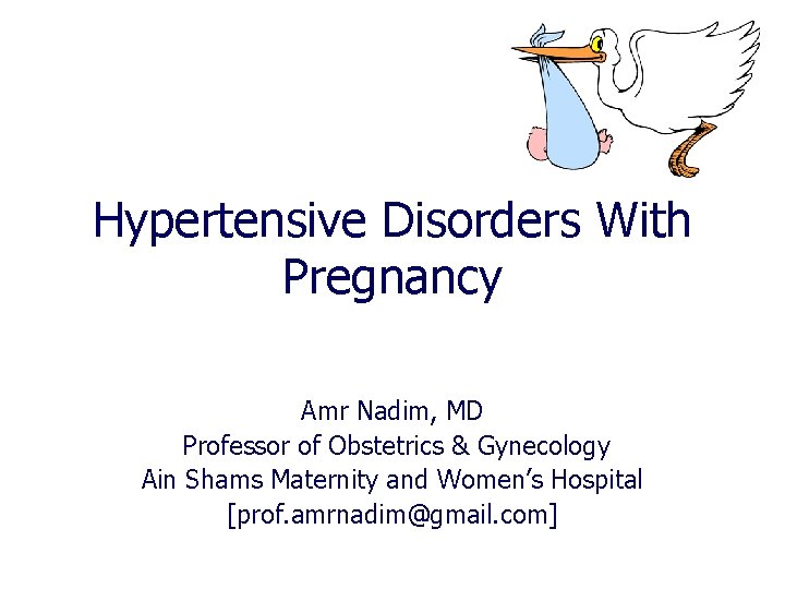 Hypertensive Disorders With Pregnancy Amr Nadim, MD Professor of Obstetrics & Gynecology Ain Shams Hypertensive Disorders With Pregnancy Amr Nadim, MD Professor of Obstetrics & Gynecology Ain Shams