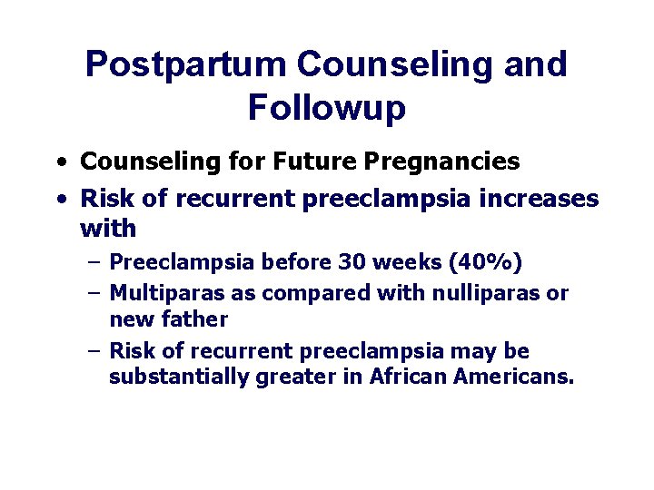 Postpartum Counseling and Followup • Counseling for Future Pregnancies • Risk of recurrent preeclampsia Postpartum Counseling and Followup • Counseling for Future Pregnancies • Risk of recurrent preeclampsia