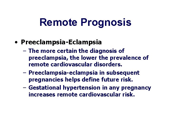 Remote Prognosis • Preeclampsia-Eclampsia – The more certain the diagnosis of preeclampsia, the lower Remote Prognosis • Preeclampsia-Eclampsia – The more certain the diagnosis of preeclampsia, the lower