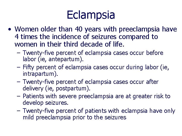 Eclampsia • Women older than 40 years with preeclampsia have 4 times the incidence Eclampsia • Women older than 40 years with preeclampsia have 4 times the incidence