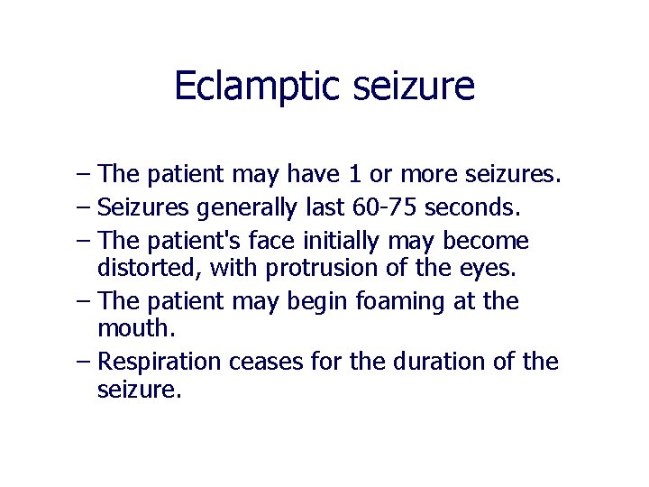 Eclamptic seizure – The patient may have 1 or more seizures. – Seizures generally Eclamptic seizure – The patient may have 1 or more seizures. – Seizures generally