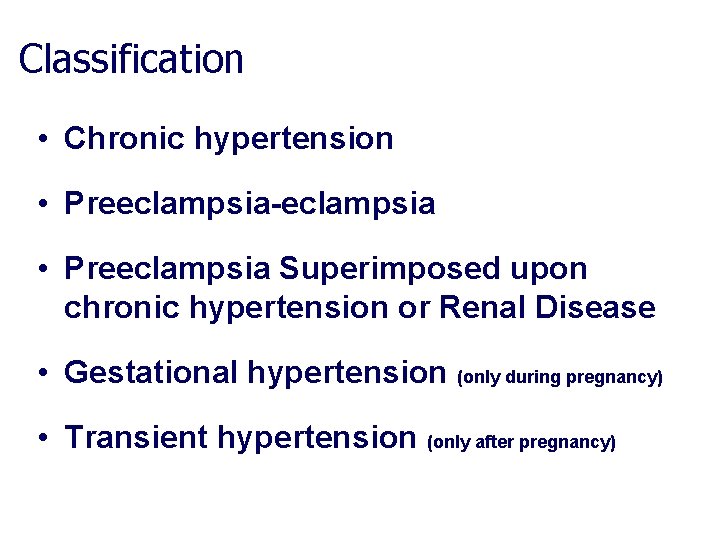 Classification • Chronic hypertension • Preeclampsia-eclampsia • Preeclampsia Superimposed upon chronic hypertension or Renal Classification • Chronic hypertension • Preeclampsia-eclampsia • Preeclampsia Superimposed upon chronic hypertension or Renal