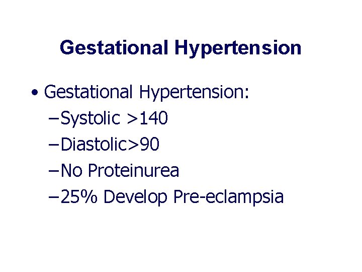 Gestational Hypertension • Gestational Hypertension: – Systolic >140 – Diastolic>90 – No Proteinurea – Gestational Hypertension • Gestational Hypertension: – Systolic >140 – Diastolic>90 – No Proteinurea –