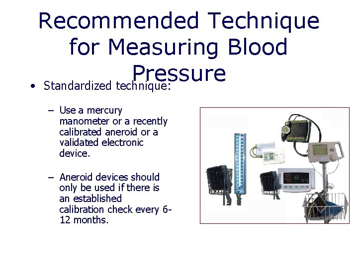 Recommended Technique for Measuring Blood Pressure • Standardized technique: – Use a mercury manometer Recommended Technique for Measuring Blood Pressure • Standardized technique: – Use a mercury manometer
