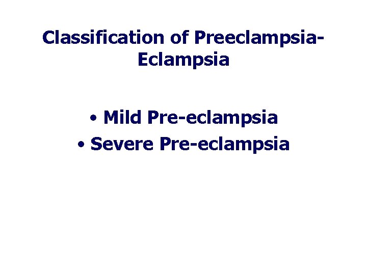 Classification of Preeclampsia. Eclampsia • Mild Pre-eclampsia • Severe Pre-eclampsia Classification of Preeclampsia. Eclampsia • Mild Pre-eclampsia • Severe Pre-eclampsia