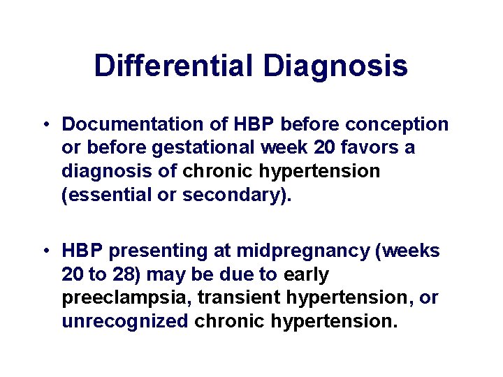 Differential Diagnosis • Documentation of HBP before conception or before gestational week 20 favors Differential Diagnosis • Documentation of HBP before conception or before gestational week 20 favors