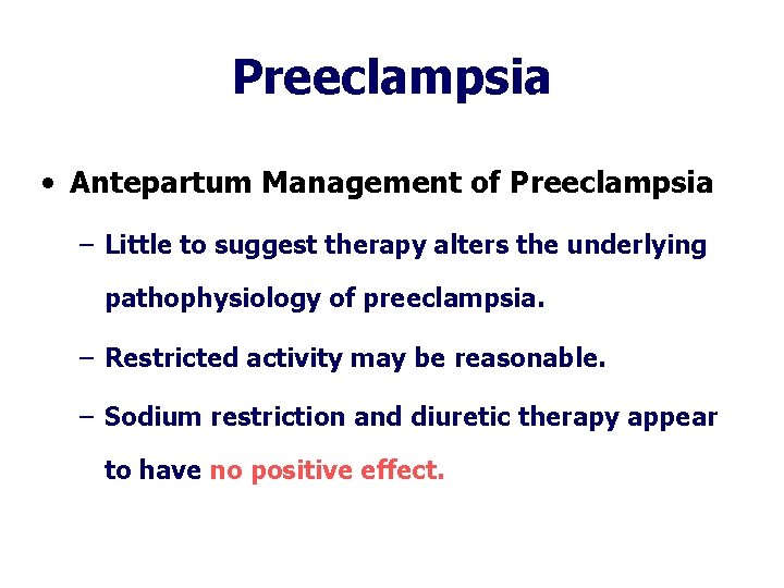 Preeclampsia • Antepartum Management of Preeclampsia – Little to suggest therapy alters the underlying Preeclampsia • Antepartum Management of Preeclampsia – Little to suggest therapy alters the underlying
